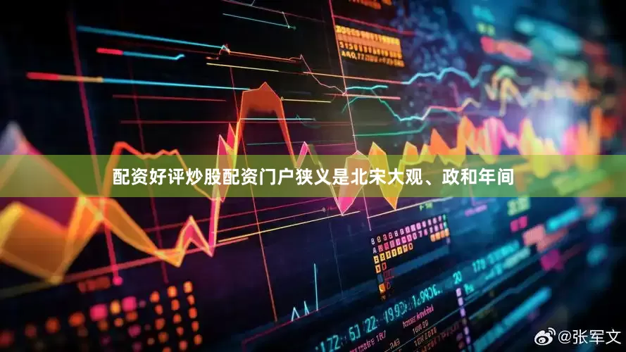 配资好评炒股配资门户狭义是北宋大观、政和年间