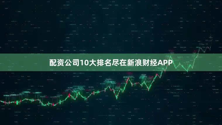 配资公司10大排名尽在新浪财经APP