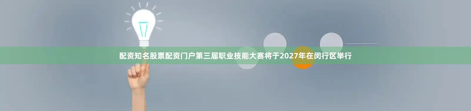 配资知名股票配资门户第三届职业技能大赛将于2027年在闵行区举行