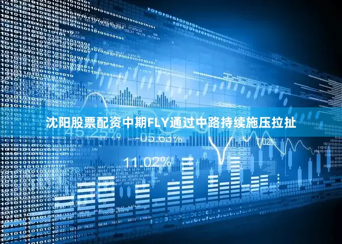 沈阳股票配资中期FLY通过中路持续施压拉扯