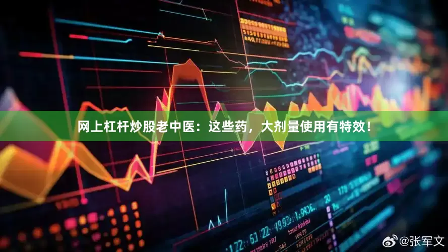 网上杠杆炒股老中医：这些药，大剂量使用有特效！