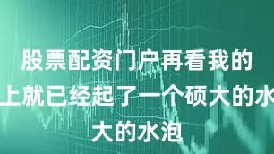 股票配资门户再看我的脚上就已经起了一个硕大的水泡