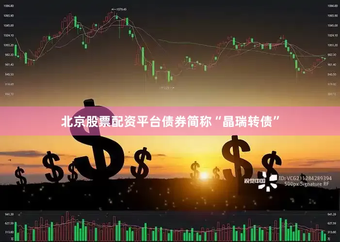 北京股票配资平台债券简称“晶瑞转债”