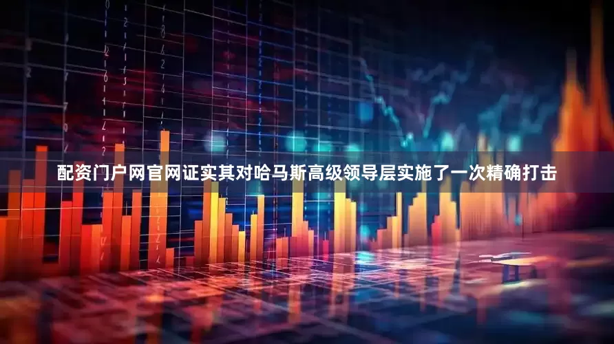 配资门户网官网证实其对哈马斯高级领导层实施了一次精确打击